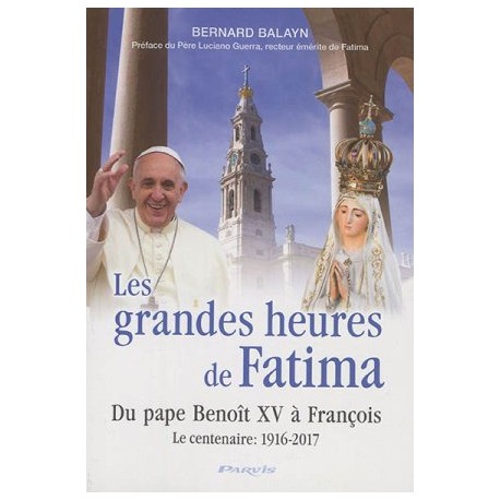 Les grandes heures de Fatima, du pape Benoît XV à François - Le centenaire 1916-2017