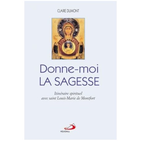 Donne-moi la Sagesse - Itinéraire spirituel avec saint Louis-Marie de Montfort