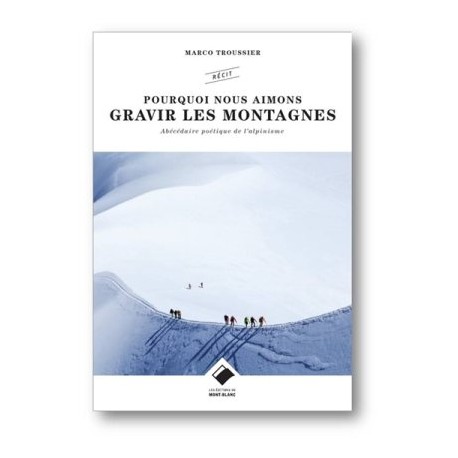 Pourquoi nous aimons gravir les montagnes - Abécédaire poétique de l'alpinisme (récit)