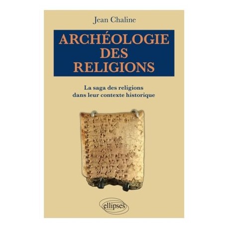 Archéologie des religions, la saga des religions dans leur contexte historique