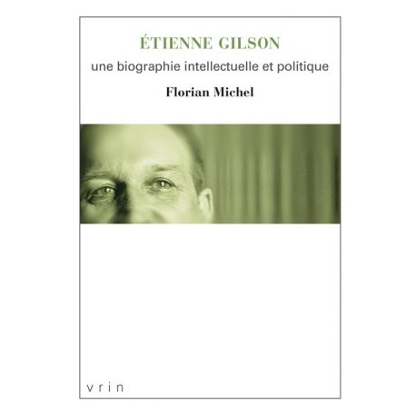 Etienne Gilson, une biographie intellectuelle et politique