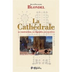 La cathédrale : sa construction, ses légendes, ses mystères