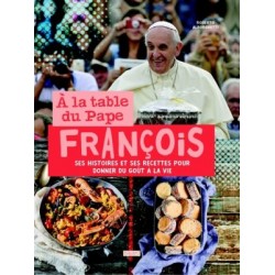 A la table du Pape François - Ses histoires et ses recettes pour donner du goût à la vie