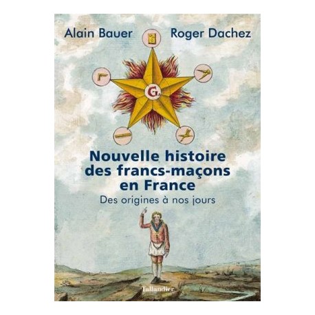Nouvelle histoire des francs-maçons en France, des origines à nos jours