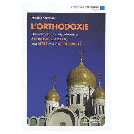 L'Orthodoxie : une introduction de référence à l'histoire, à la foi, aux rites et à la spiritualité