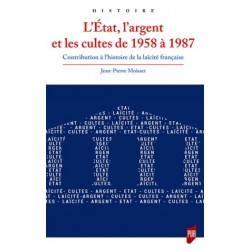 L’État, l’argent et les cultes de 1958 à 1987, contribution à l’histoire de la laïcité française