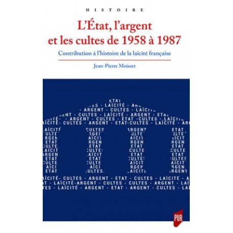 L’État, l’argent et les cultes de 1958 à 1987, contribution à l’histoire de la laïcité française