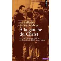 A la gauche du Christ - Les Chrétiens de gauche en France de 1945 à nos jours