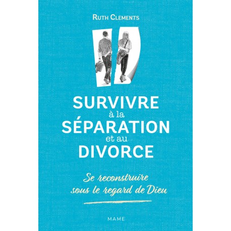 Survivre à la séparation et au divorce, se reconstruire sous le regard de Dieu