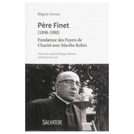 Père Finet (1898-1990) : fondateur des Foyers de Charité avec Marthe Robin