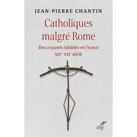 Catholiques malgré Rome : des croyants infidèles en France XIXe-XXIe siècle